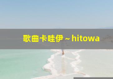 歌曲卡哇伊～hitowa