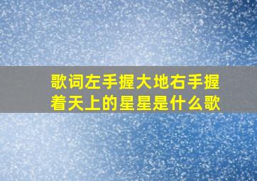 歌词左手握大地右手握着天上的星星是什么歌