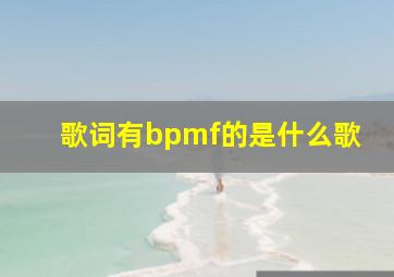 歌词有bpmf的是什么歌