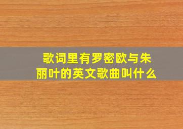 歌词里有罗密欧与朱丽叶的英文歌曲叫什么