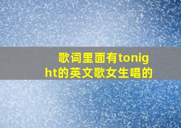 歌词里面有tonight的英文歌女生唱的