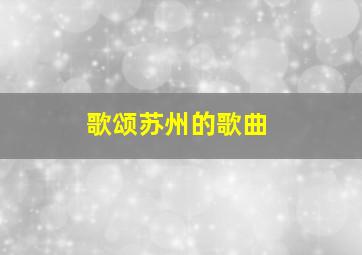 歌颂苏州的歌曲