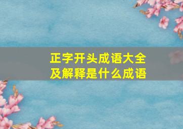 正字开头成语大全及解释是什么成语