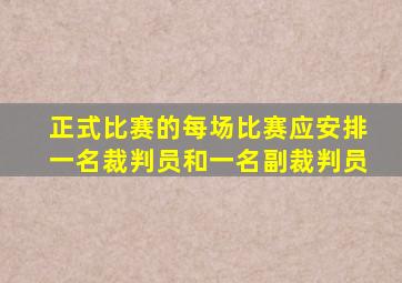 正式比赛的每场比赛应安排一名裁判员和一名副裁判员