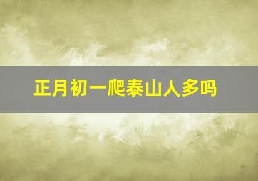 正月初一爬泰山人多吗