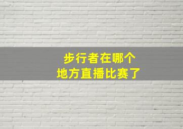 步行者在哪个地方直播比赛了