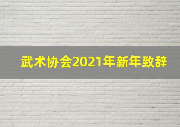 武术协会2021年新年致辞