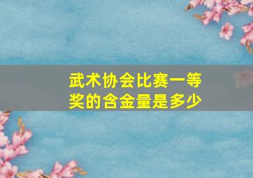 武术协会比赛一等奖的含金量是多少