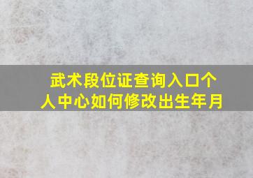 武术段位证查询入口个人中心如何修改出生年月