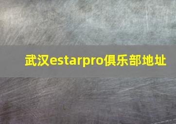 武汉estarpro俱乐部地址