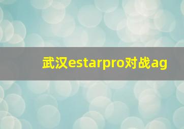 武汉estarpro对战ag