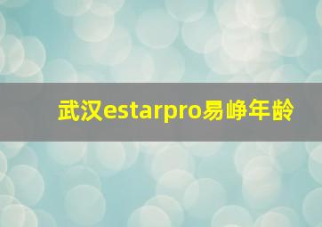 武汉estarpro易峥年龄