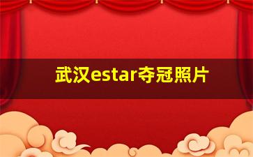 武汉estar夺冠照片