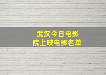 武汉今日电影院上映电影名单