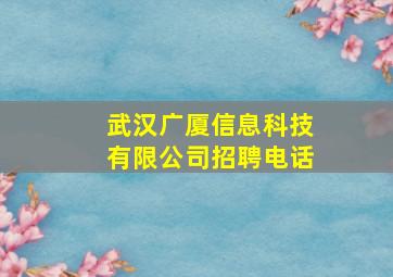 武汉广厦信息科技有限公司招聘电话