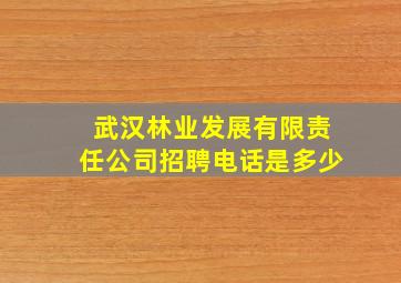 武汉林业发展有限责任公司招聘电话是多少