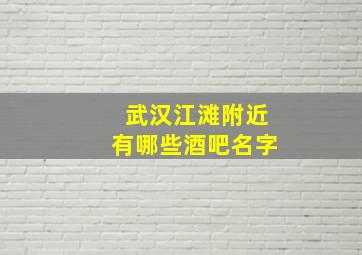 武汉江滩附近有哪些酒吧名字