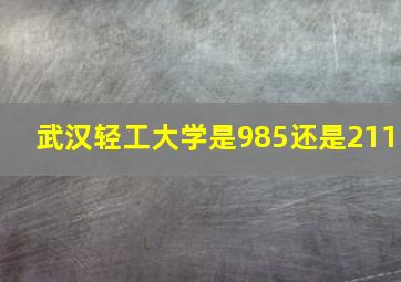 武汉轻工大学是985还是211