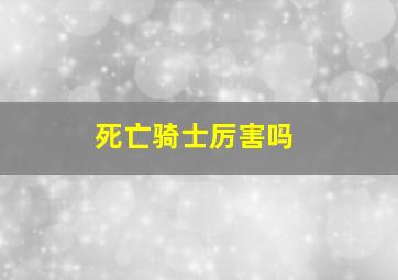 死亡骑士厉害吗