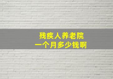 残疾人养老院一个月多少钱啊