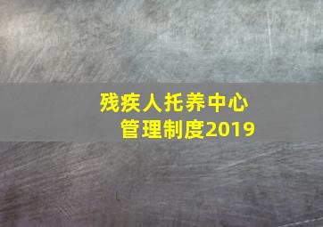 残疾人托养中心管理制度2019