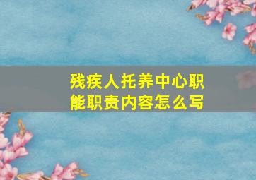 残疾人托养中心职能职责内容怎么写