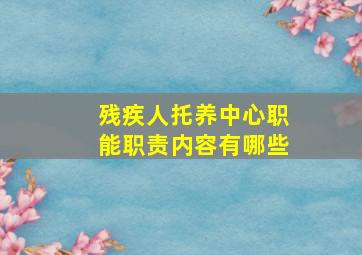 残疾人托养中心职能职责内容有哪些