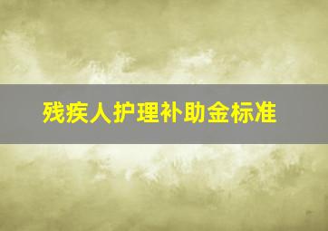 残疾人护理补助金标准