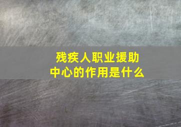 残疾人职业援助中心的作用是什么