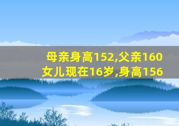 母亲身高152,父亲160女儿现在16岁,身高156