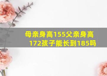 母亲身高155父亲身高172孩子能长到185吗