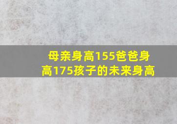 母亲身高155爸爸身高175孩子的未来身高