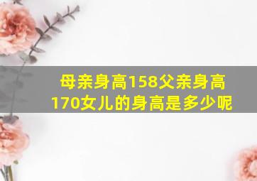 母亲身高158父亲身高170女儿的身高是多少呢