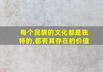 每个民族的文化都是独特的,都有其存在的价值