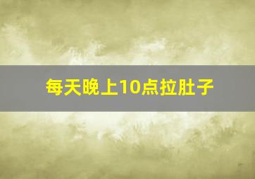 每天晚上10点拉肚子