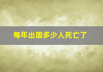 每年出国多少人死亡了