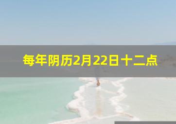 每年阴历2月22日十二点