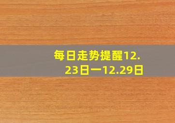 每日走势提醒12.23日一12.29日