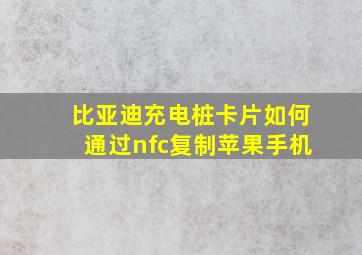 比亚迪充电桩卡片如何通过nfc复制苹果手机