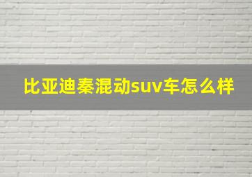 比亚迪秦混动suv车怎么样