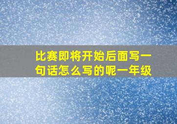 比赛即将开始后面写一句话怎么写的呢一年级