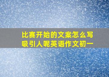 比赛开始的文案怎么写吸引人呢英语作文初一