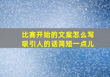 比赛开始的文案怎么写吸引人的话简短一点儿