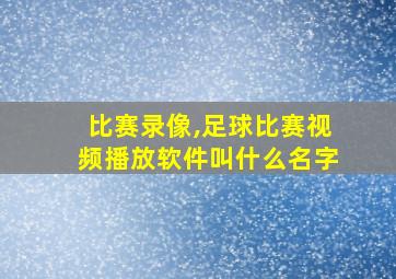 比赛录像,足球比赛视频播放软件叫什么名字