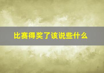 比赛得奖了该说些什么