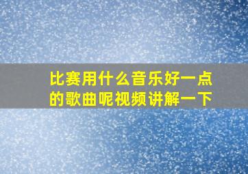 比赛用什么音乐好一点的歌曲呢视频讲解一下