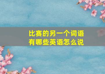 比赛的另一个词语有哪些英语怎么说