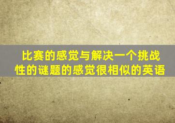 比赛的感觉与解决一个挑战性的谜题的感觉很相似的英语