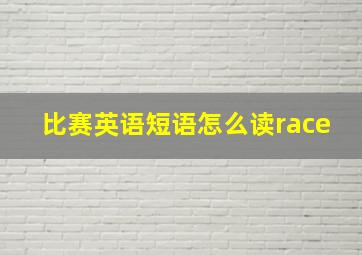 比赛英语短语怎么读race