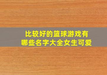 比较好的篮球游戏有哪些名字大全女生可爱